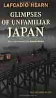 Ｇｌｉｍｐｓｅｓ　ｏｆ　ｕｎｆａｍｉｌｉａｒ　Ｊａｐａｎ   /タトル出版/ラフカディオ・ハ-ン（小泉八雲）（ペーパーバック） Amazon | Glimpses of Unfamiliar Japan | Hearn, Lafcadio
